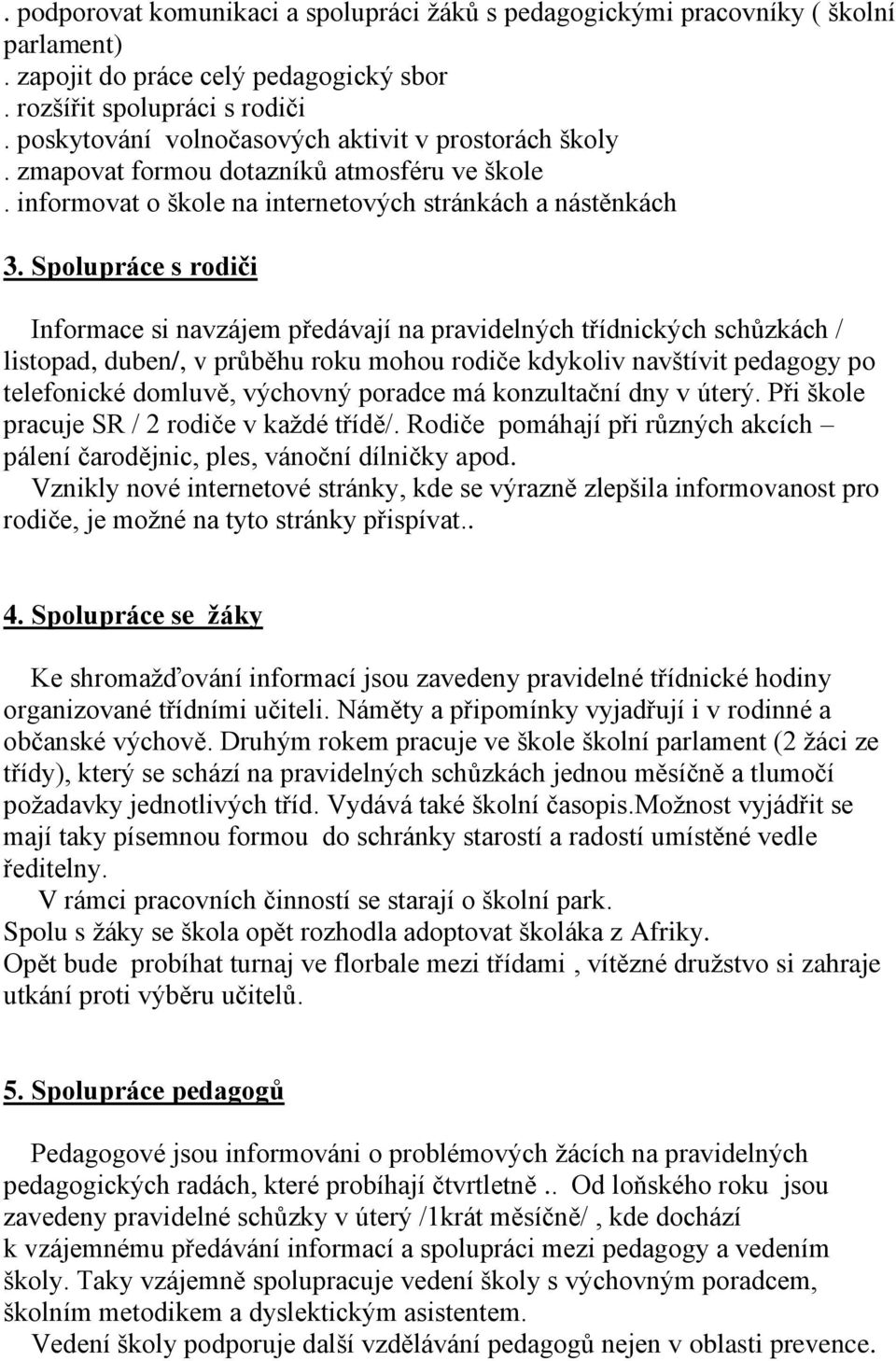 Spolupráce s rodiči Informace si navzájem předávají na pravidelných třídnických schůzkách / listopad, duben/, v průběhu roku mohou rodiče kdykoliv navštívit pedagogy po telefonické domluvě, výchovný