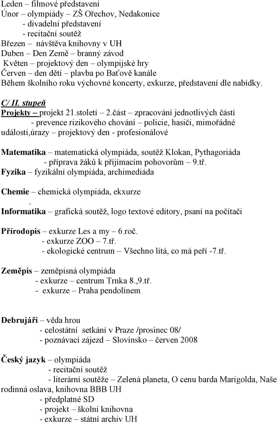 část zpracování jednotlivých částí - prevence rizikového chování policie, hasiči, mimořádné události,úrazy projektový den - profesionálové Matematika matematická olympiáda, soutěž Klokan,