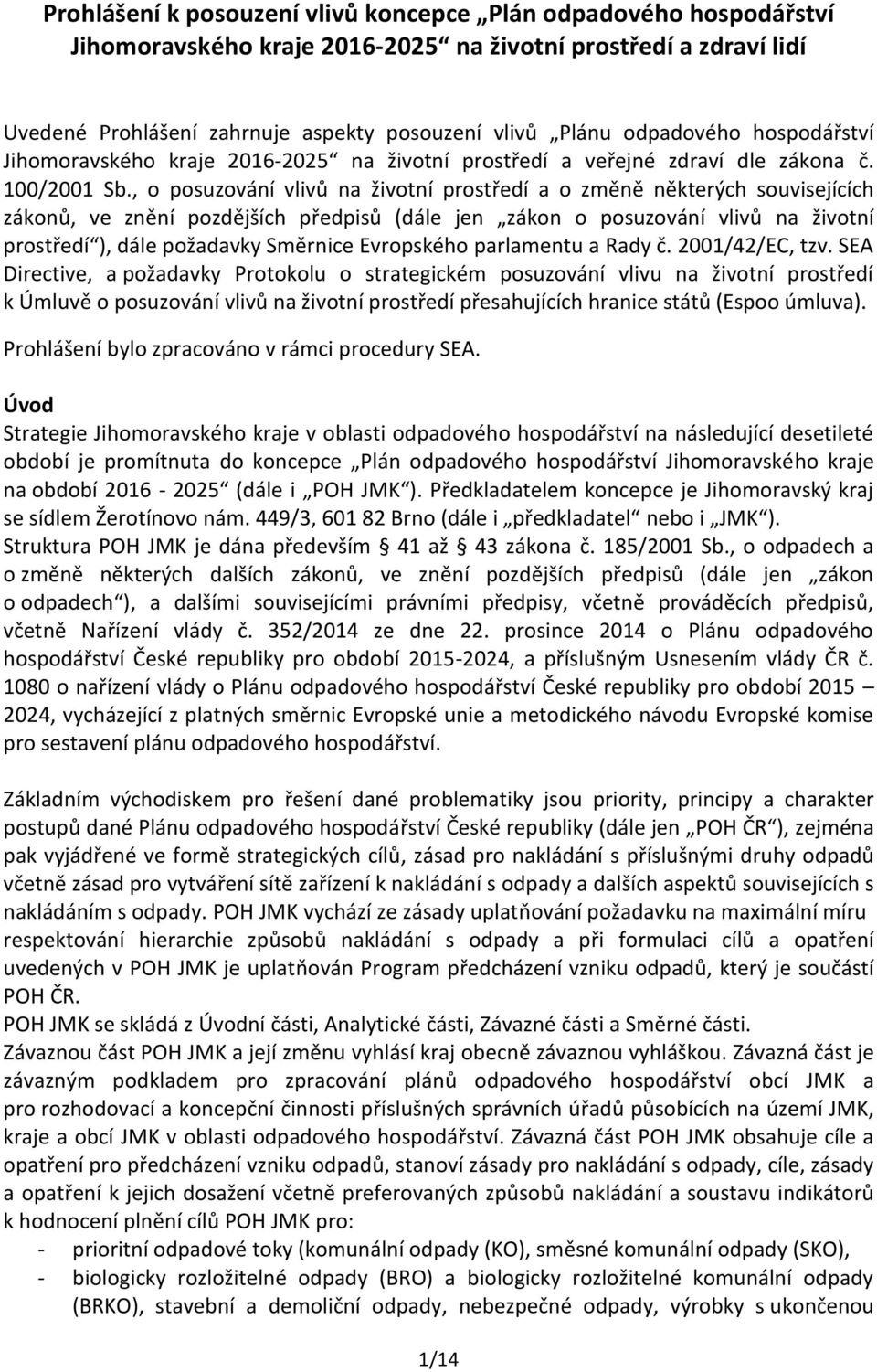 , o posuzování vlivů na životní prostředí a o změně některých souvisejících zákonů, ve znění pozdějších předpisů (dále jen zákon o posuzování vlivů na životní prostředí ), dále požadavky Směrnice