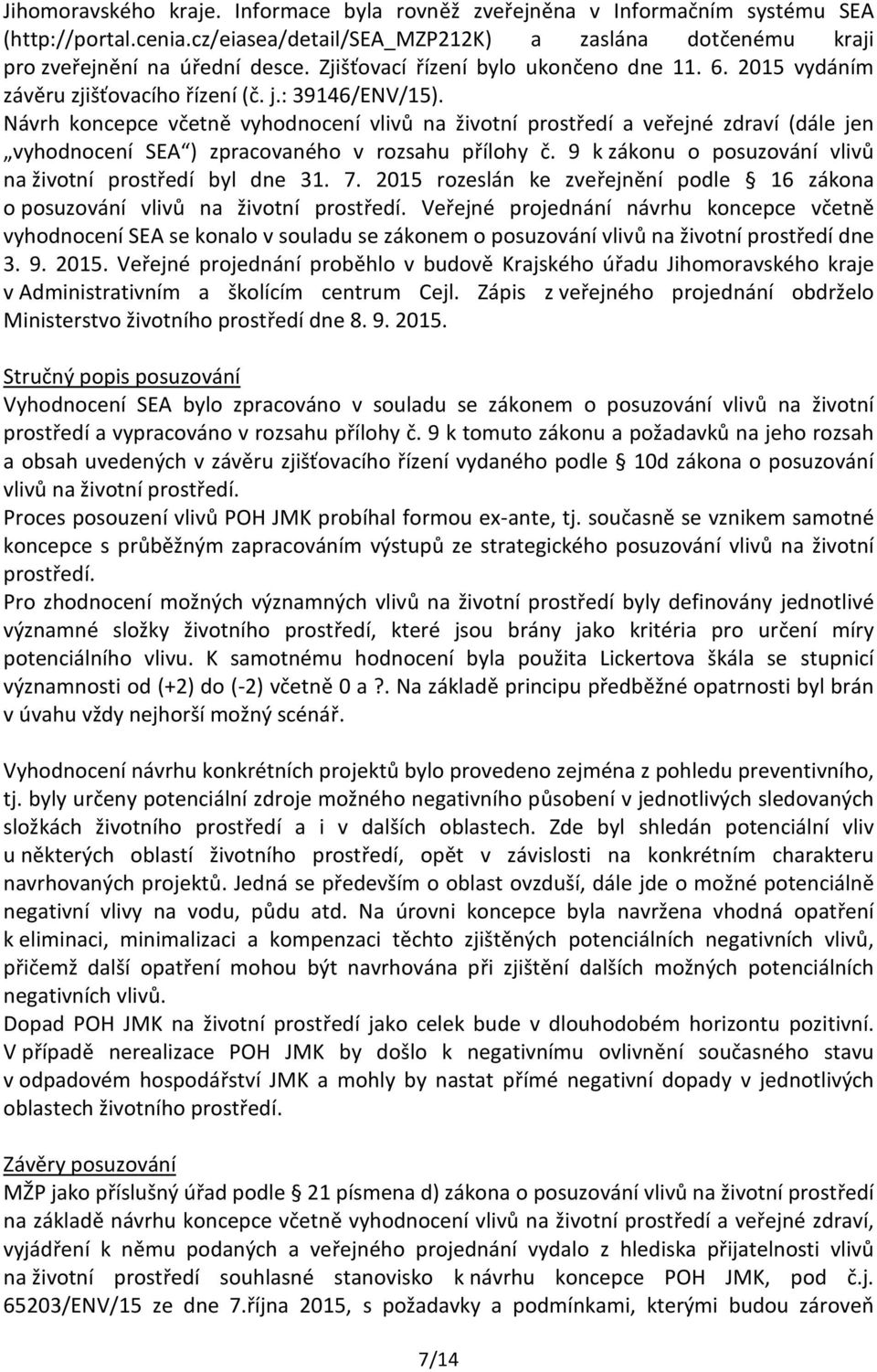 Návrh koncepce včetně vyhodnocení vlivů na životní prostředí a veřejné zdraví (dále jen vyhodnocení SEA ) zpracovaného v rozsahu přílohy č.