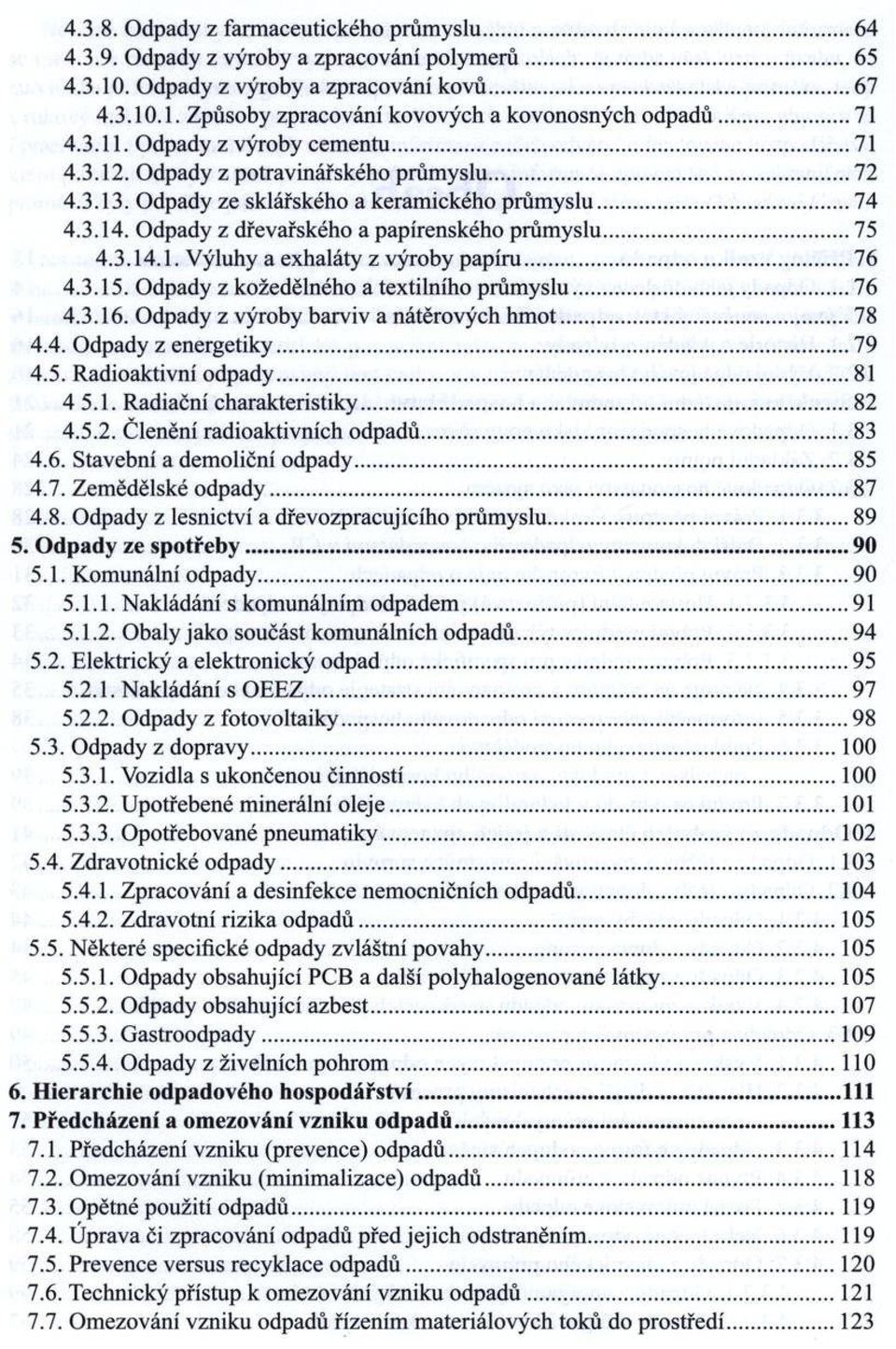 O dpady z dřevařského a papírenského prům yslu...75 4.3.14.1. Výluhy a exhaláty z výroby papíru...76 4.3.15. Odpady z kožedělného a textilního prům yslu... 76 4.3.16.