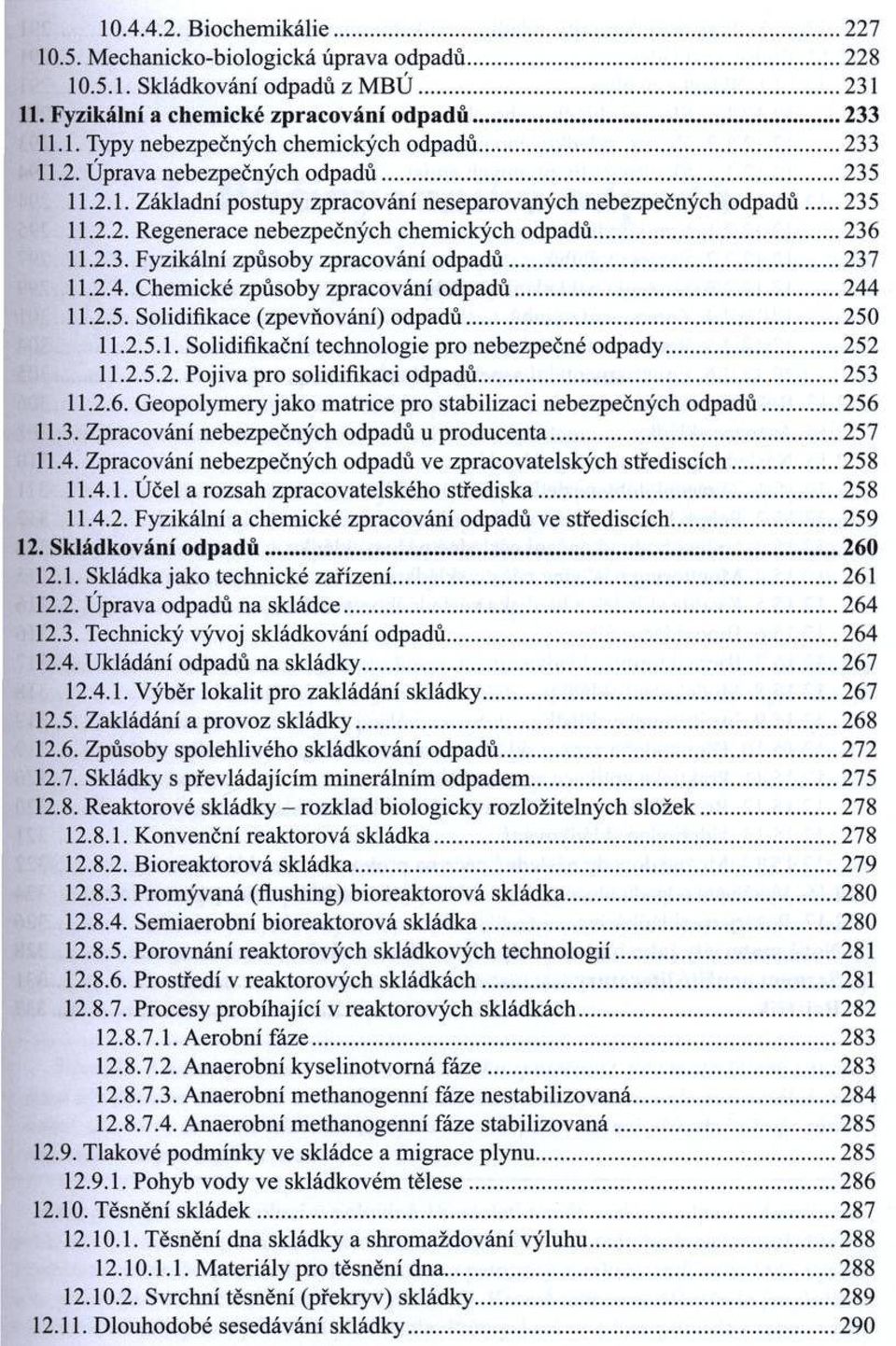 ..237 11.2.4. Chem ické způsoby zpracování o d p ad ů... 244 11.2.5. Solidifikace (zpevňování) o d padů...250 11.2.5.1. Solidifikační technologie pro nebezpečné odpady... 252 11.2.5.2. Pojivá pro solidifikaci odpadů.