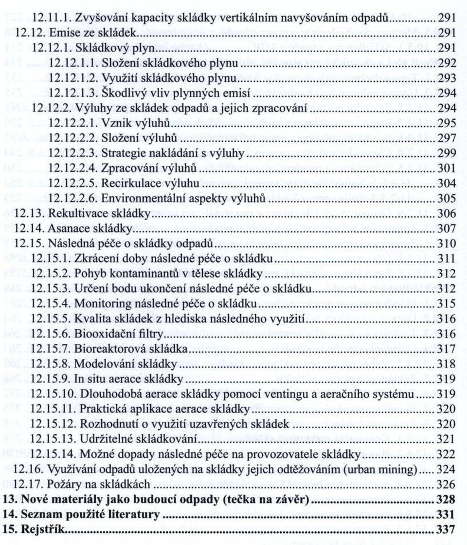 ..299 12.12.2.4. Zpracování v ý luhů...301 12.12.2.5. Recirkulace v ý lu h u... 304 12.12.2.6. Environm entální aspekty v ý lu h ů... 305 12.13. Rekultivace skládky... 306 12.14. Asanace skládky.