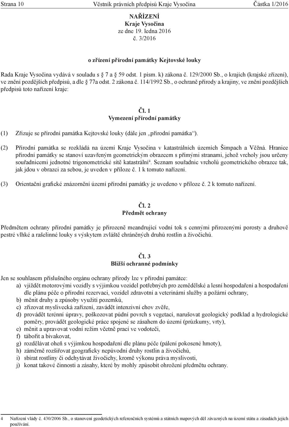 , o krajích (krajské zřízení), ve znění pozdějších předpisů, a dle 77a odst. 2 zákona č. 114/1992 Sb., o ochraně přírody a krajiny, ve znění pozdějších předpisů toto nařízení kraje: Čl.