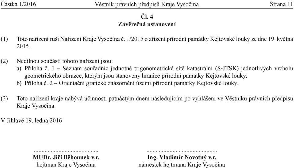 1 Seznam souřadnic jednotné trigonometrické sítě katastrální (S-JTSK) jednotlivých vrcholů geometrického obrazce, kterým jsou stanoveny hranice přírodní památky Kejtovské louky. b) Příloha č.