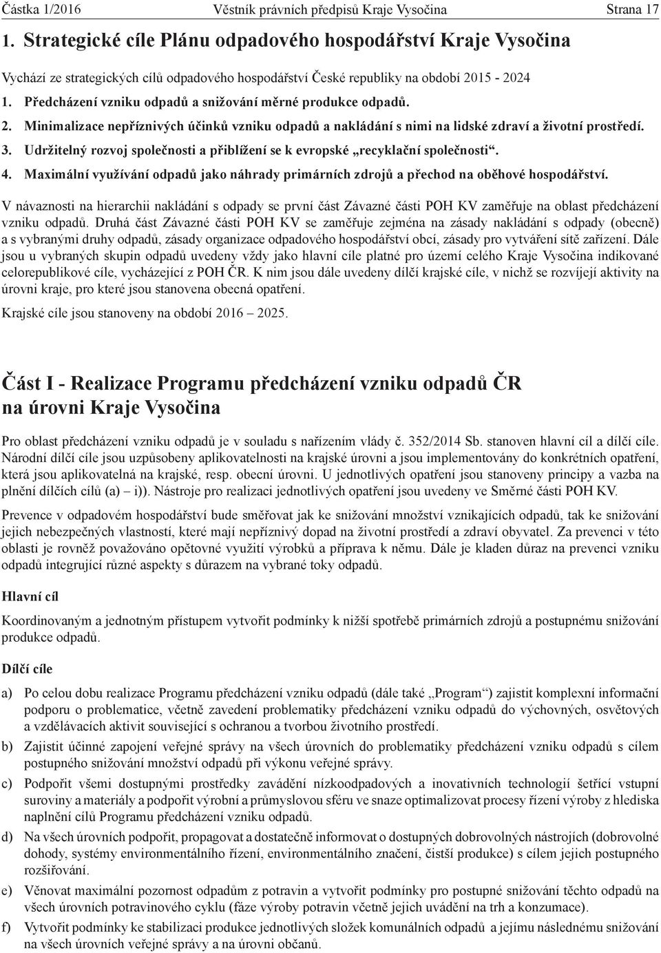 Předcházení vzniku odpadů a snižování měrné produkce odpadů. 2. Minimalizace nepříznivých účinků vzniku odpadů a nakládání s nimi na lidské zdraví a životní prostředí. 3.