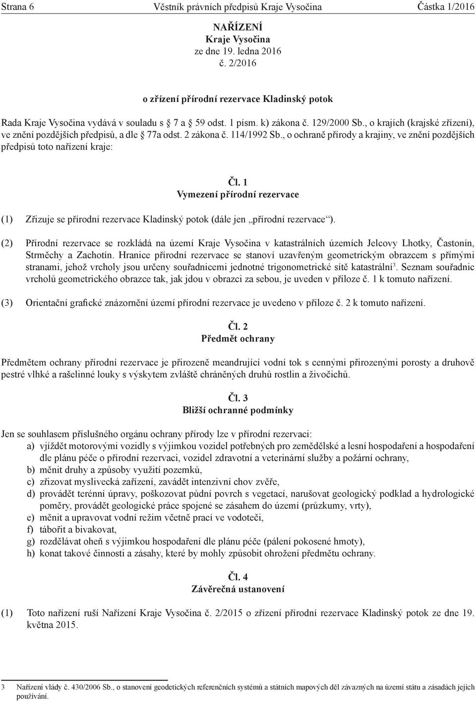 , o krajích (krajské zřízení), ve znění pozdějších předpisů, a dle 77a odst. 2 zákona č. 114/1992 Sb., o ochraně přírody a krajiny, ve znění pozdějších předpisů toto nařízení kraje: Čl.