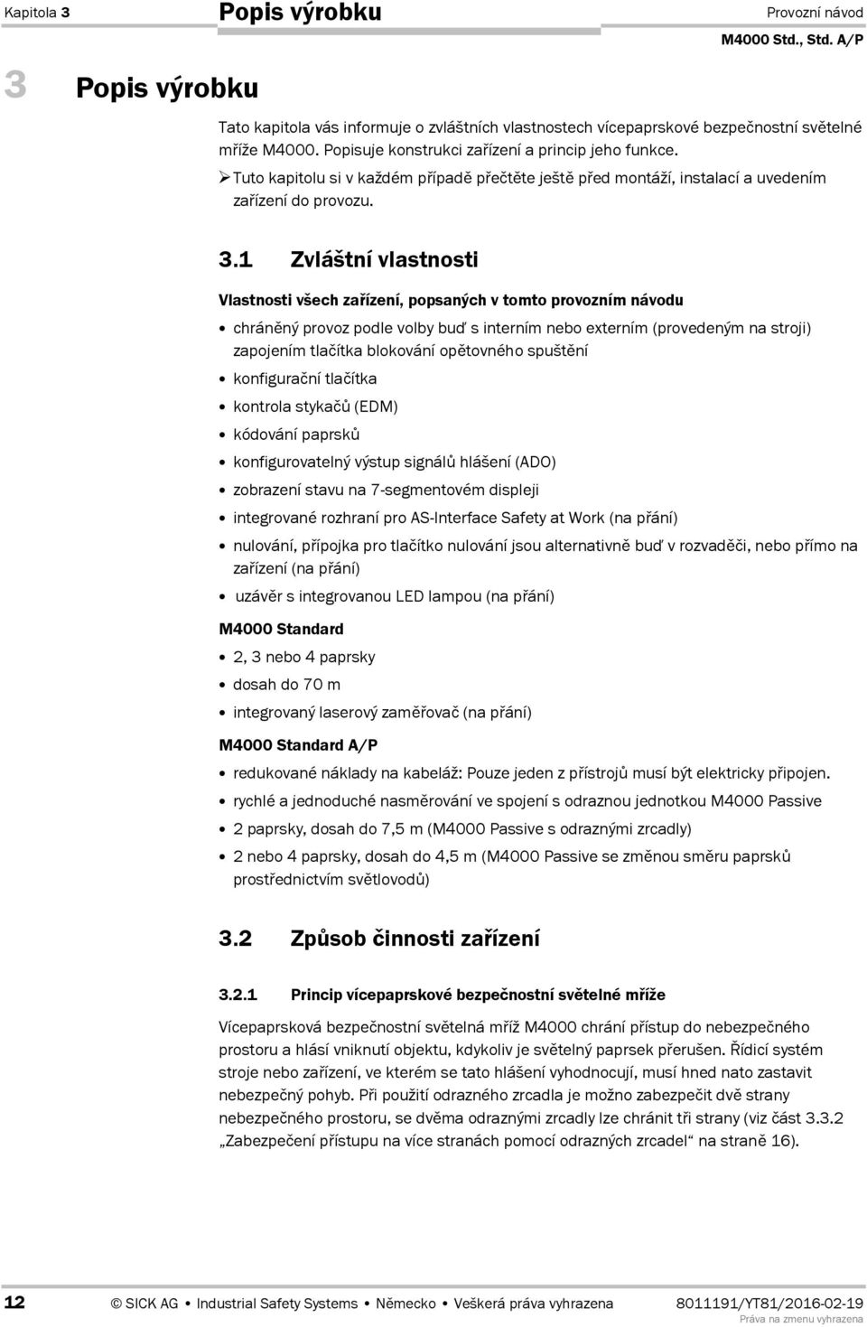 1 Zvláštní vlastnosti Vlastnosti všech za7ízení, popsaných v tomto provozním návodu chránný provoz podle volby bu\ s interním nebo externím (provedeným na stroji) zapojením tla0ítka blokování