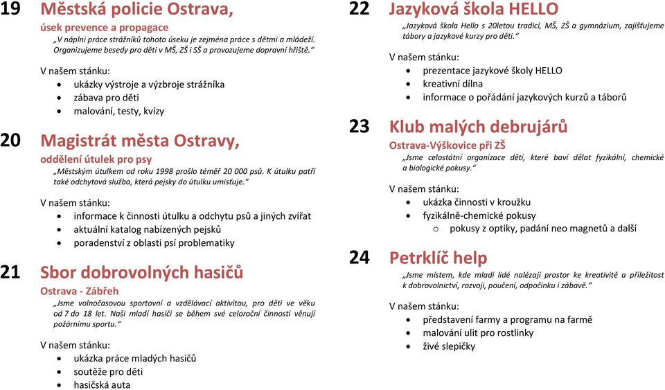 ukázky výstroje a výzbroje strážníka zábava pro děti malování, testy, kvízy 20 Magistrát města Ostravy, oddělení útulek pro psy Městským útulkem od roku 1998 prošlo téměř 20 000 psů.