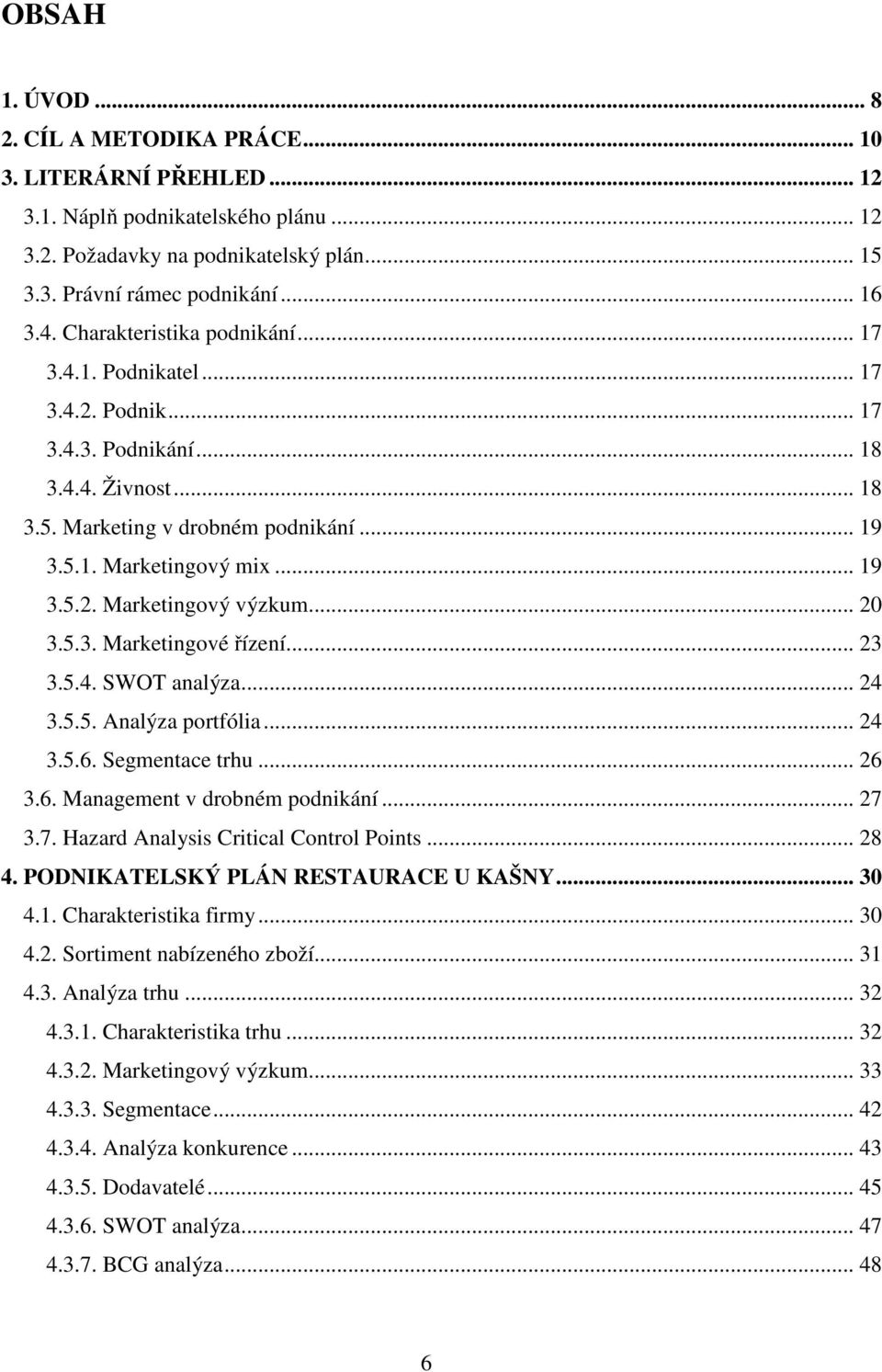 .. 20 3.5.3. Marketingové řízení... 23 3.5.4. SWOT analýza... 24 3.5.5. Analýza portfólia... 24 3.5.6. Segmentace trhu... 26 3.6. Management v drobném podnikání... 27 