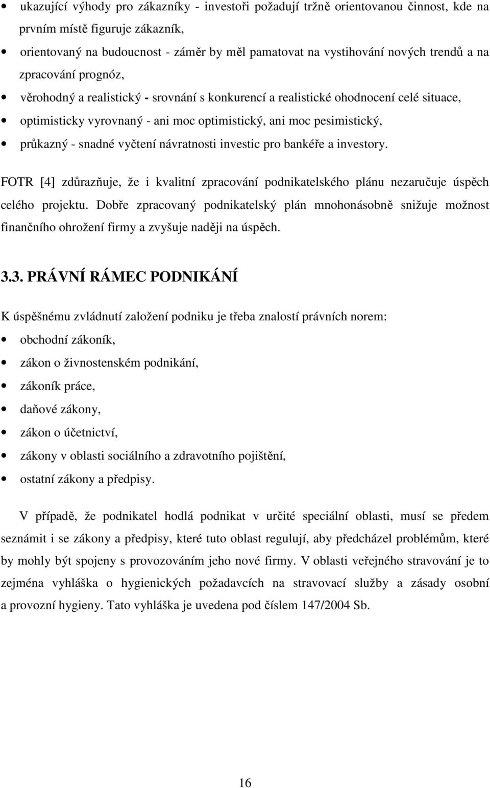 vyčtení návratnosti investic pro bankéře a investory. FOTR [4] zdůrazňuje, že i kvalitní zpracování podnikatelského plánu nezaručuje úspěch celého projektu.