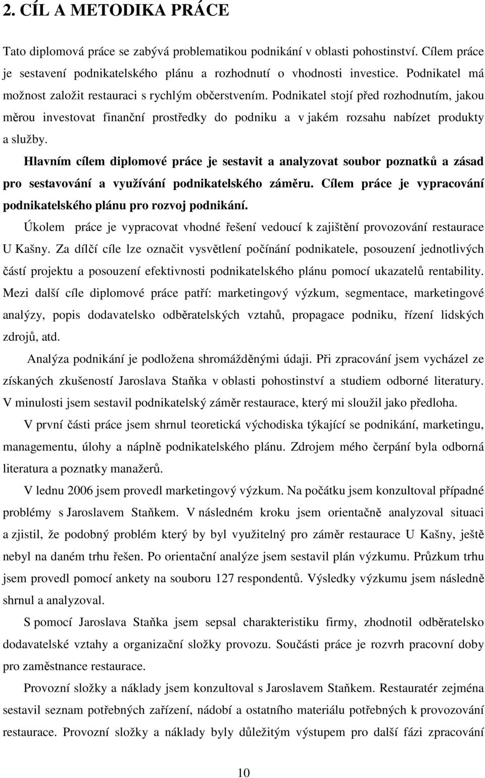 Hlavním cílem diplomové práce je sestavit a analyzovat soubor poznatků a zásad pro sestavování a využívání podnikatelského záměru.