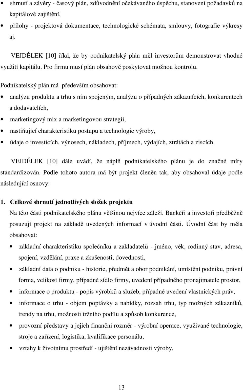 Podnikatelský plán má především obsahovat: analýzu produktu a trhu s ním spojeným, analýzu o případných zákaznících, konkurentech a dodavatelích, marketingový mix a marketingovou strategii,