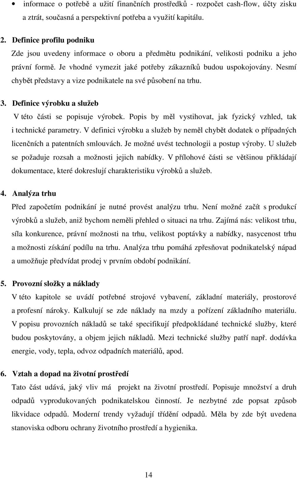 Nesmí chybět představy a vize podnikatele na své působení na trhu. 3. Definice výrobku a služeb V této části se popisuje výrobek.