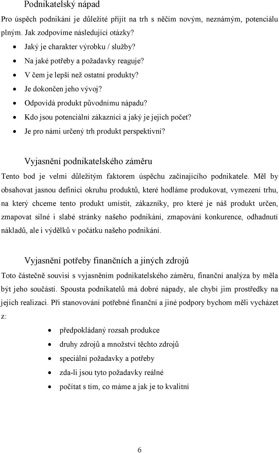 Je pro námi určený trh produkt perspektivní? Vyjasnění podnikatelského záměru Tento bod je velmi důležitým faktorem úspěchu začínajícího podnikatele.