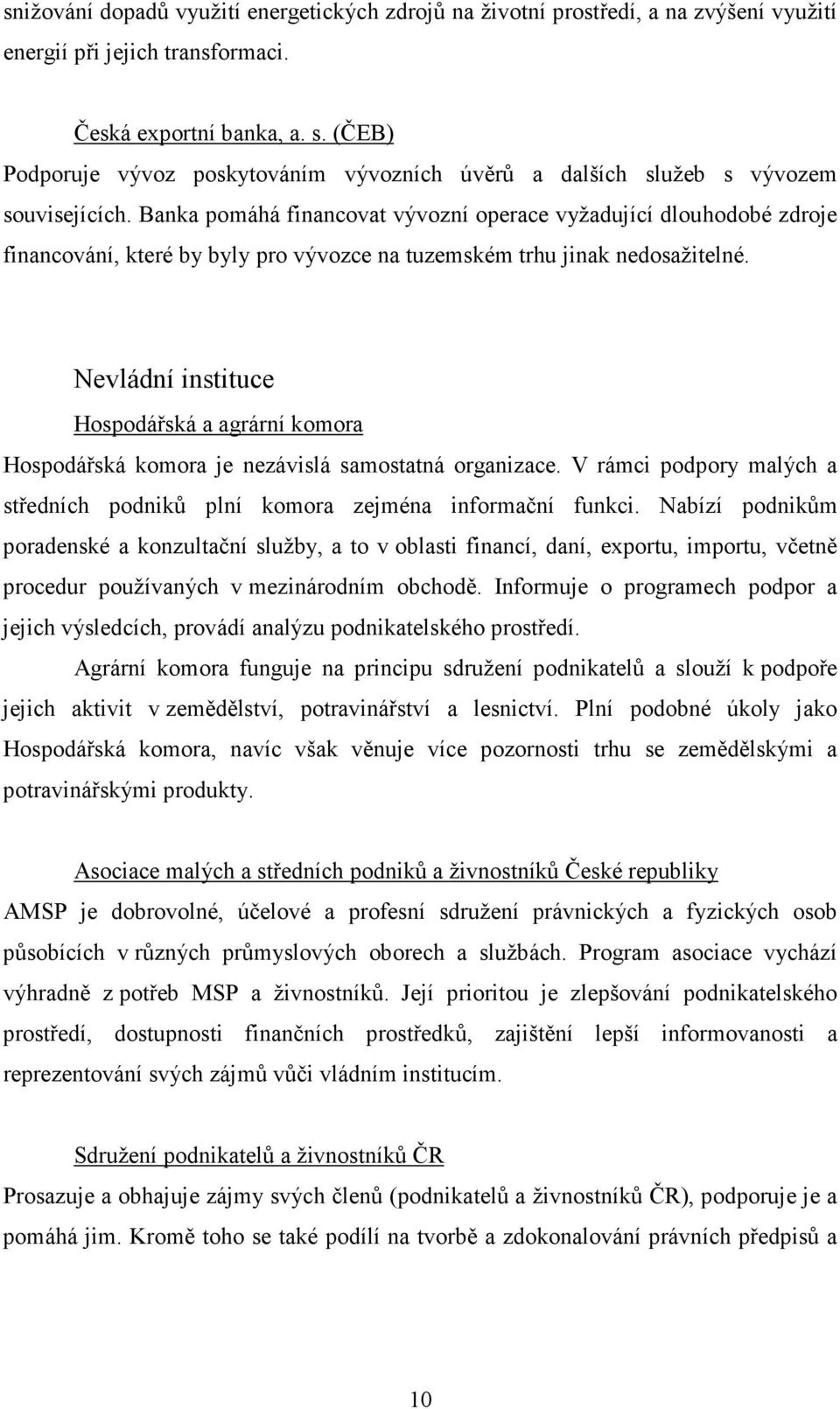 Banka pomáhá financovat vývozní operace vyžadující dlouhodobé zdroje financování, které by byly pro vývozce na tuzemském trhu jinak nedosažitelné.