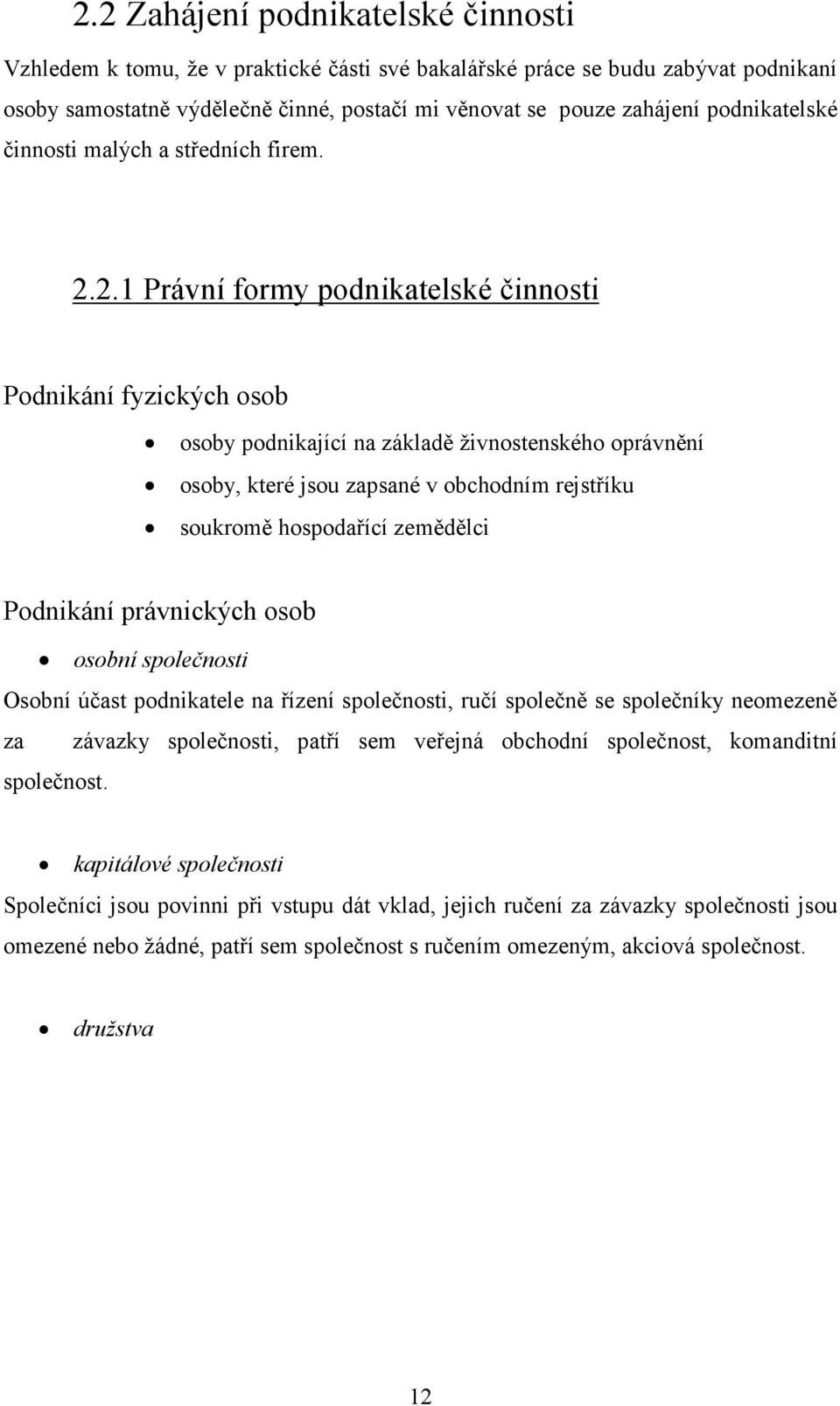 2.1 Právní formy podnikatelské činnosti Podnikání fyzických osob osoby podnikající na základě živnostenského oprávnění osoby, které jsou zapsané v obchodním rejstříku soukromě hospodařící zemědělci