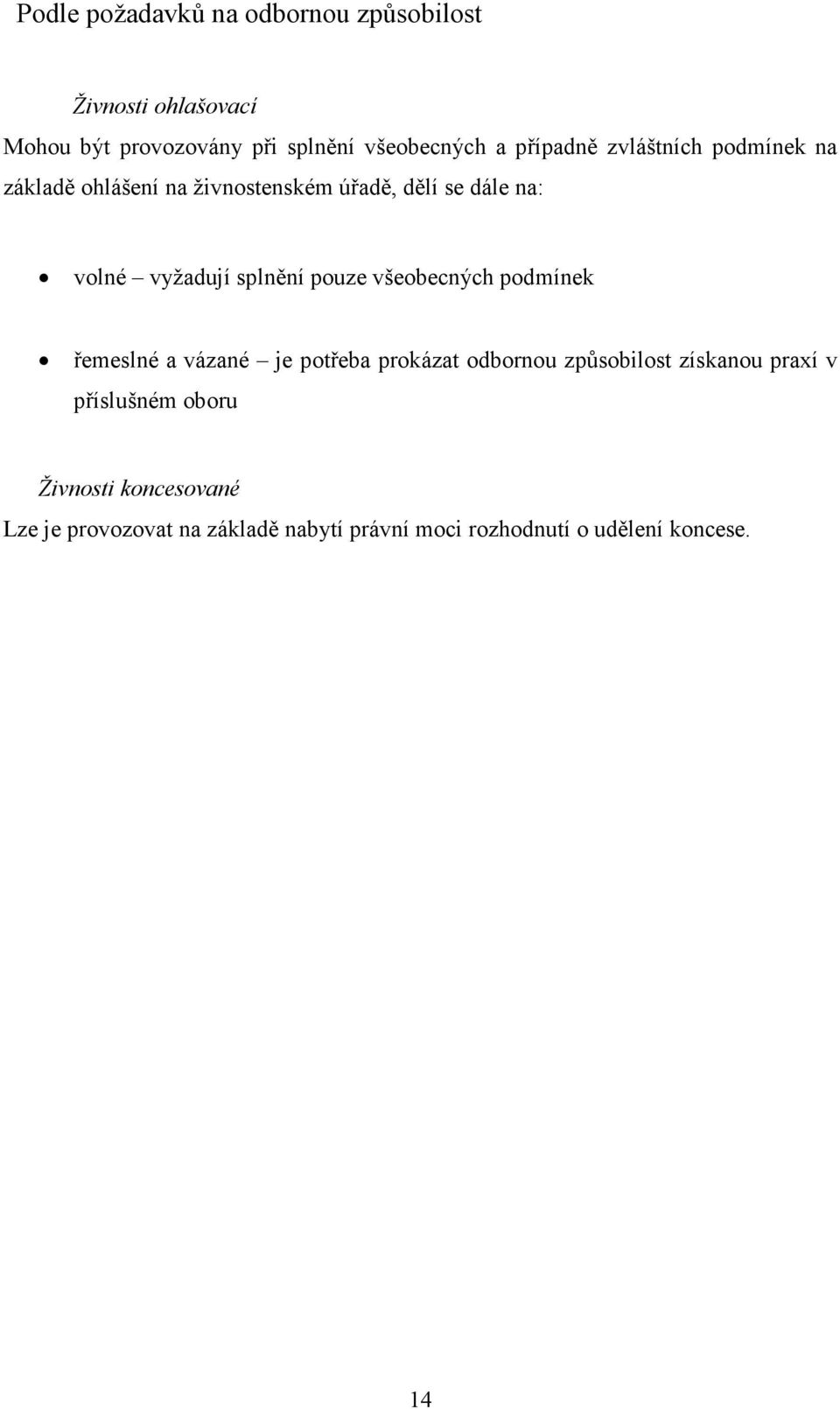 splnění pouze všeobecných podmínek řemeslné a vázané je potřeba prokázat odbornou způsobilost získanou praxí v
