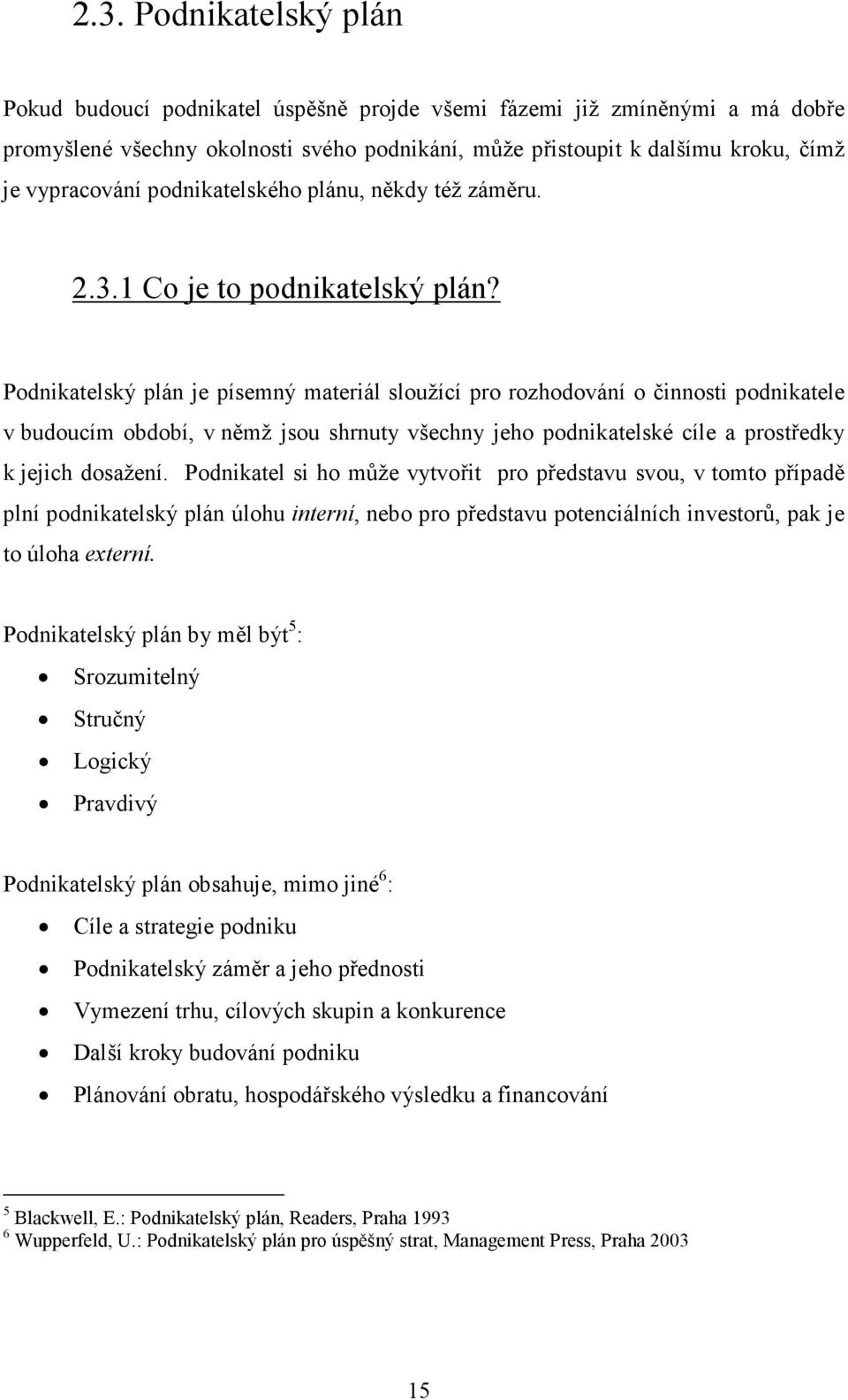 Podnikatelský plán je písemný materiál sloužící pro rozhodování o činnosti podnikatele v budoucím období, v němž jsou shrnuty všechny jeho podnikatelské cíle a prostředky k jejich dosažení.