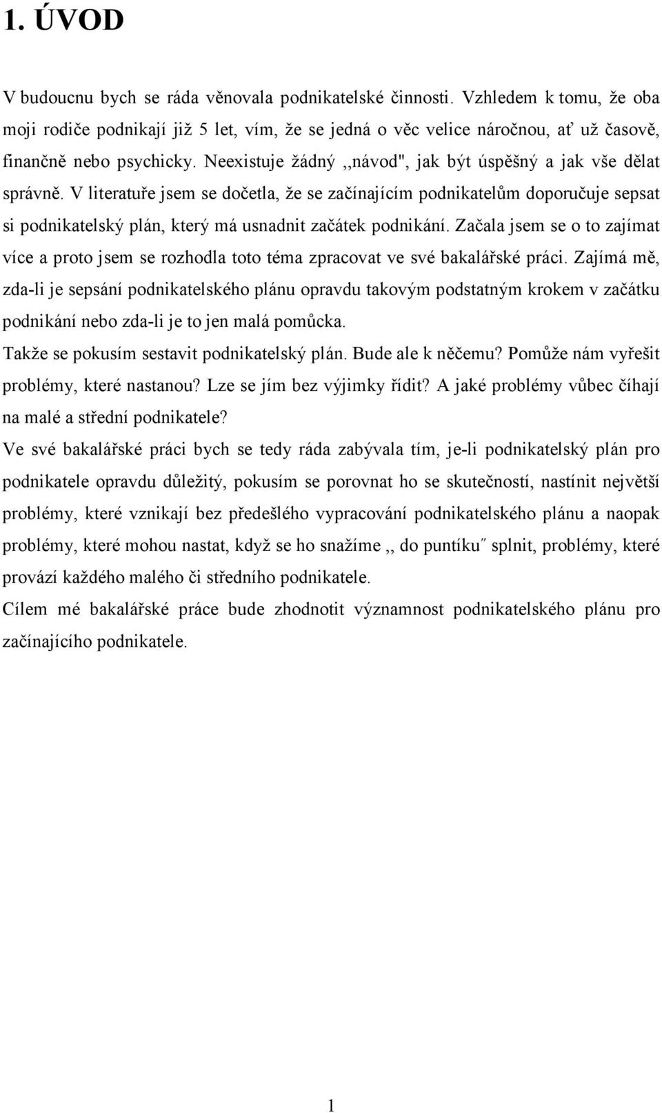 V literatuře jsem se dočetla, že se začínajícím podnikatelům doporučuje sepsat si podnikatelský plán, který má usnadnit začátek podnikání.