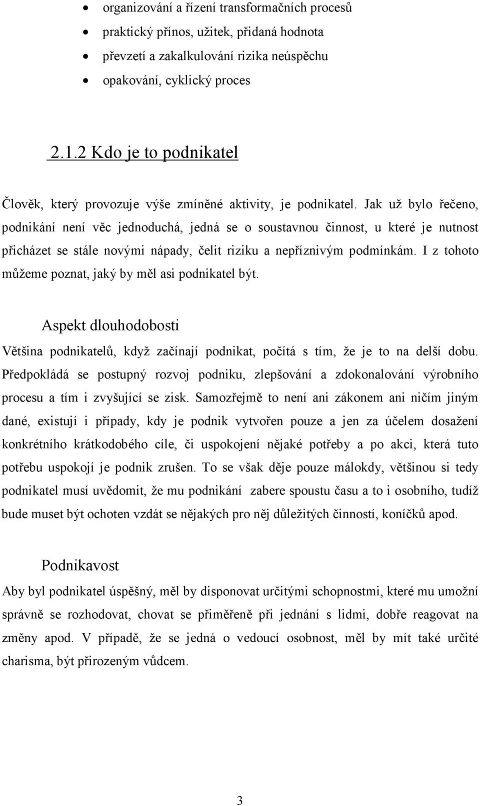 Jak už bylo řečeno, podnikání není věc jednoduchá, jedná se o soustavnou činnost, u které je nutnost přicházet se stále novými nápady, čelit riziku a nepříznivým podmínkám.