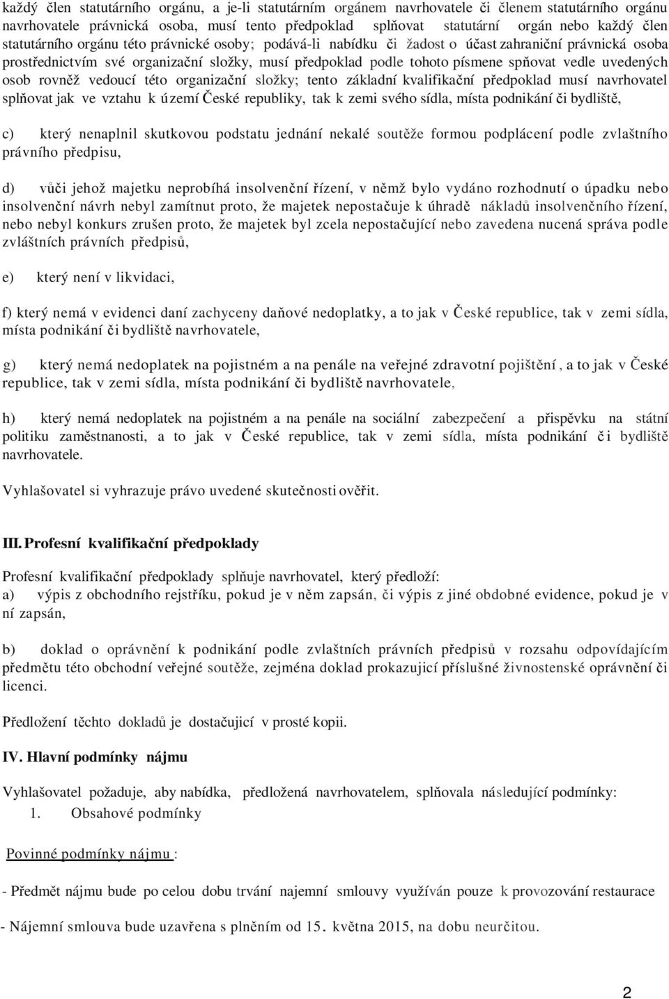 uvedených osob rovněž vedoucí této organizační složky; tento základní kvalifikační předpoklad musí navrhovatel splňovat jak ve vztahu k území České republiky, tak k zemi svého sídla, místa podnikání