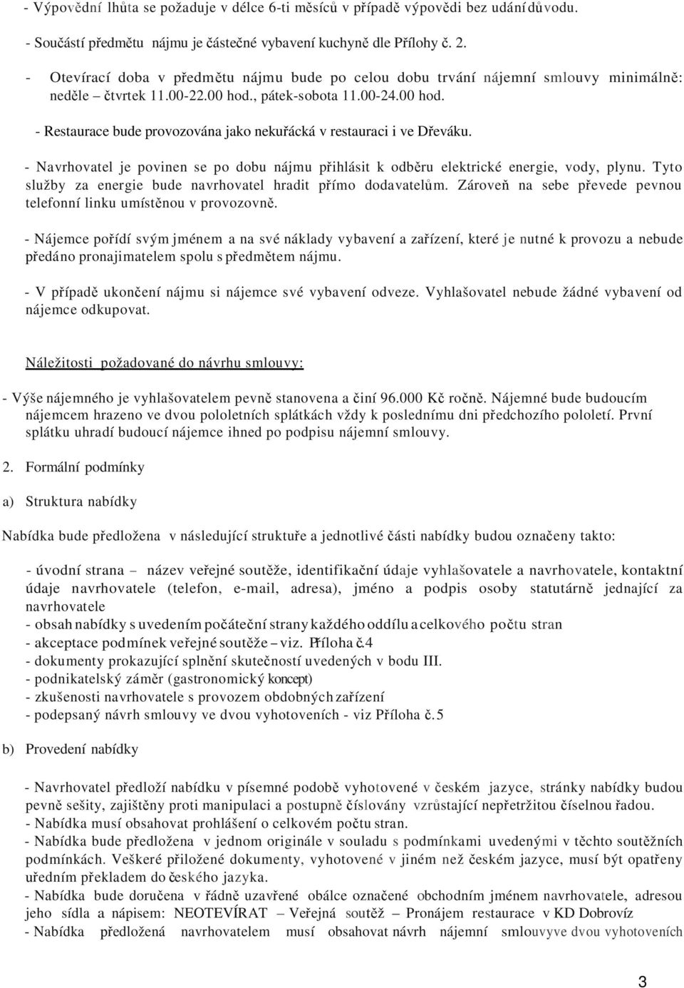 - Navrhovatel je povinen se po dobu nájmu přihlásit k odběru elektrické energie, vody, plynu. Tyto služby za energie bude navrhovatel hradit přímo dodavatelům.