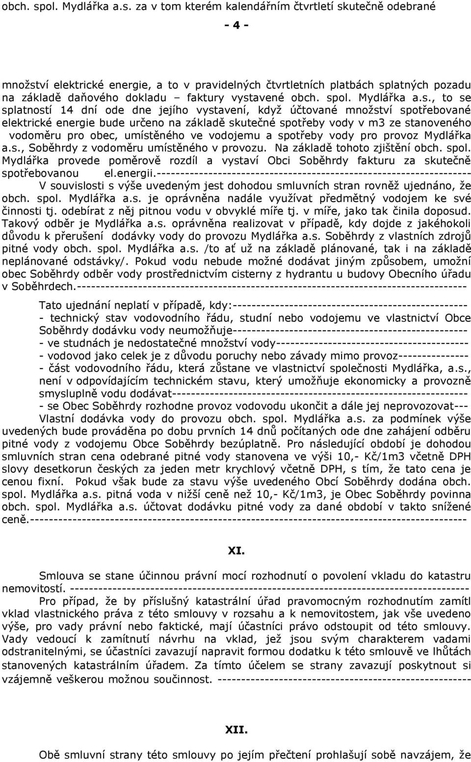 za v tom kterém kalendářním čtvrtletí skutečně odebrané - 4 - množství elektrické energie, a to v pravidelných čtvrtletních platbách splatných pozadu na základě daňového dokladu faktury vystavené ,