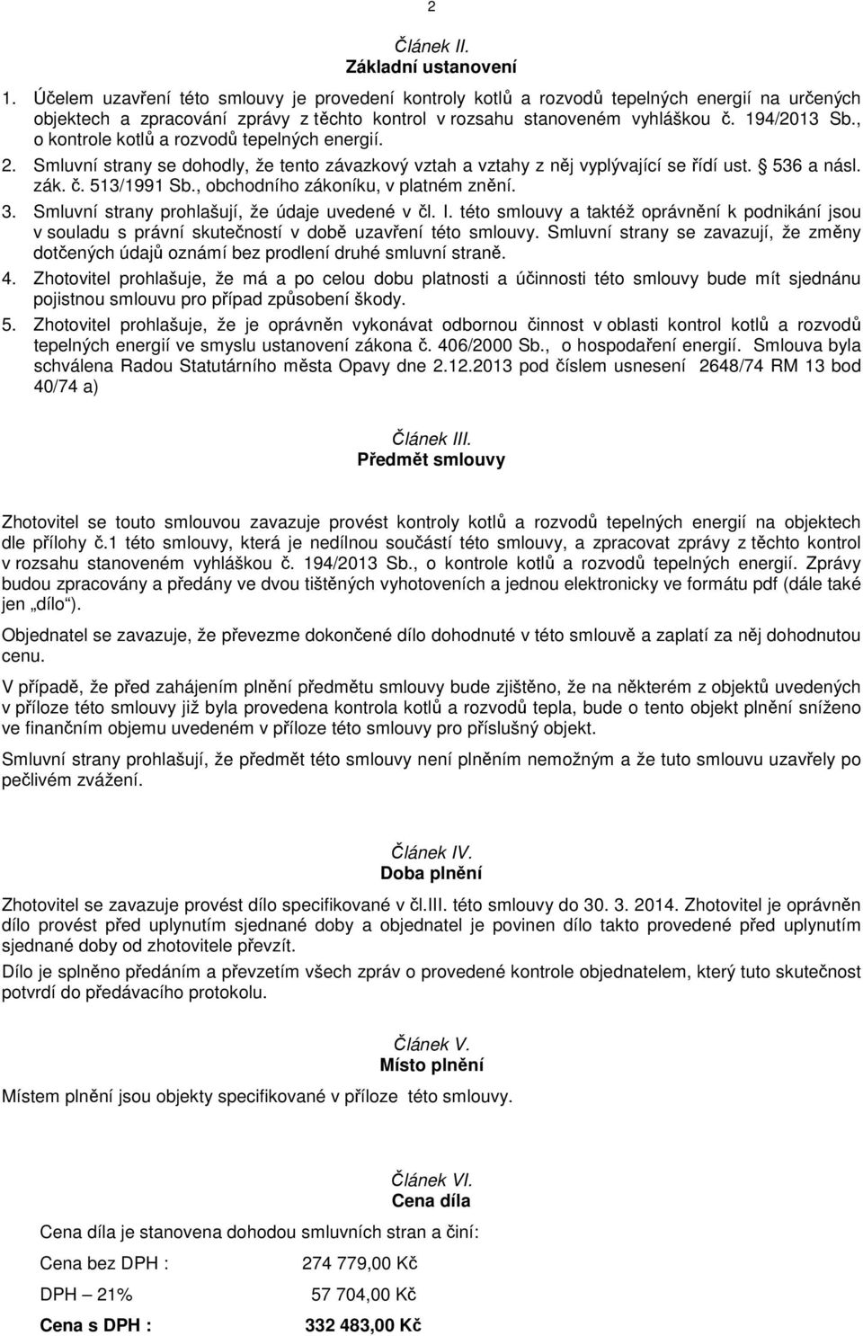 , o kontrole kotlů a rozvodů tepelných energií. 2. Smluvní strany se dohodly, že tento závazkový vztah a vztahy z něj vyplývající se řídí ust. 536 a násl. zák. č. 513/1991 Sb.