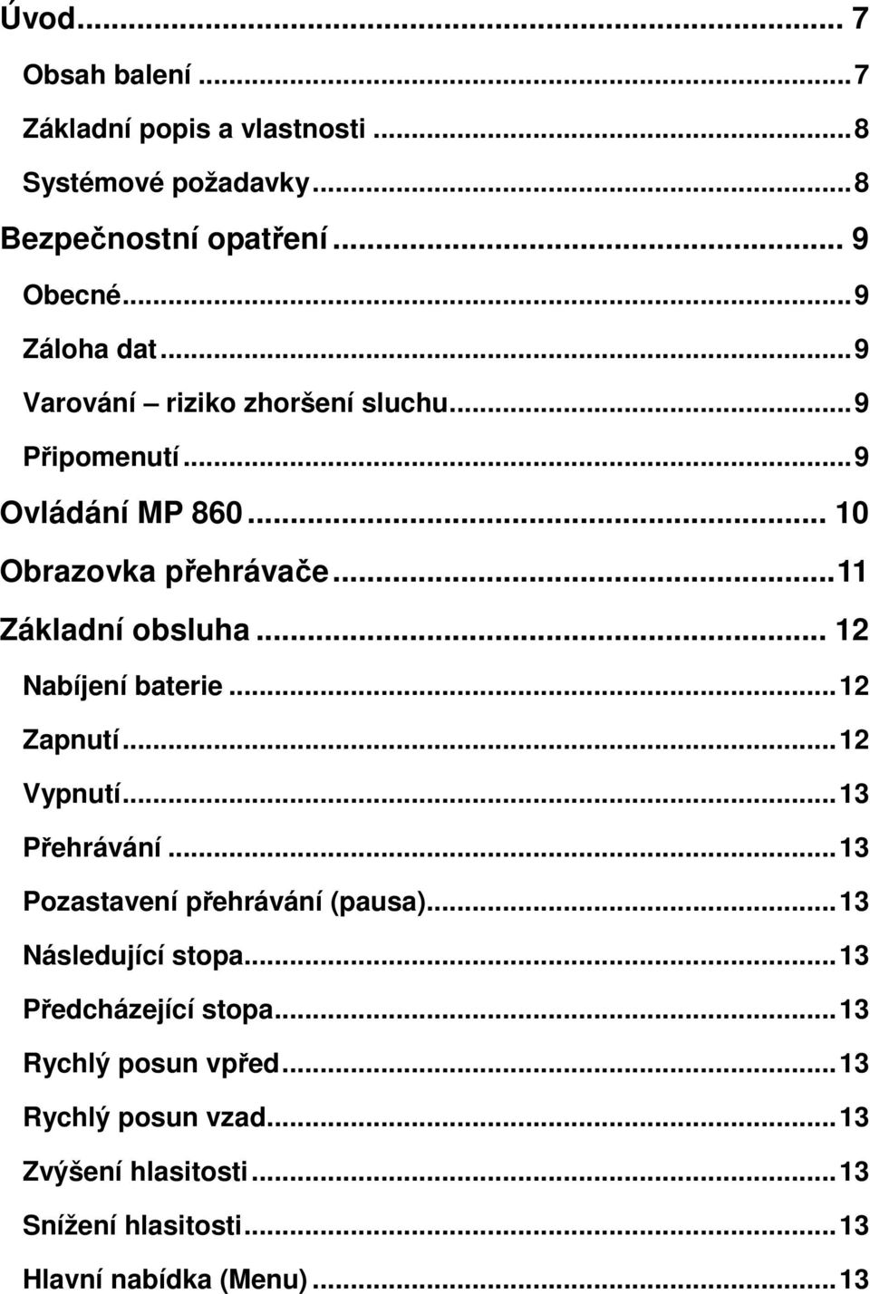 .. 12 Nabíjení baterie...12 Zapnutí...12 Vypnutí...13 Přehrávání...13 Pozastavení přehrávání (pausa)...13 Následující stopa.