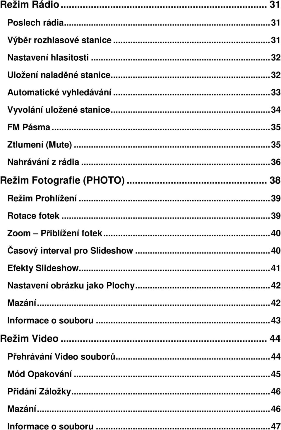 ..39 Rotace fotek...39 Zoom Přiblížení fotek...40 Časový interval pro Slideshow...40 Efekty Slideshow...41 Nastavení obrázku jako Plochy...42 Mazání.