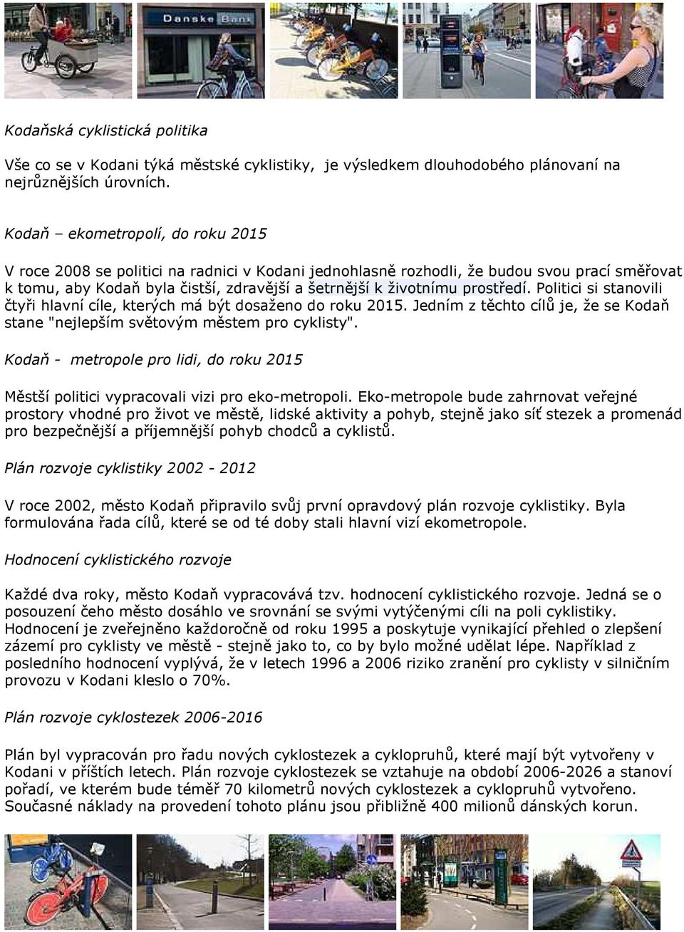 prostředí. Politici si stanovili čtyři hlavní cíle, kterých má být dosaženo do roku 2015. Jedním z těchto cílů je, že se Kodaň stane "nejlepším světovým městem pro cyklisty".