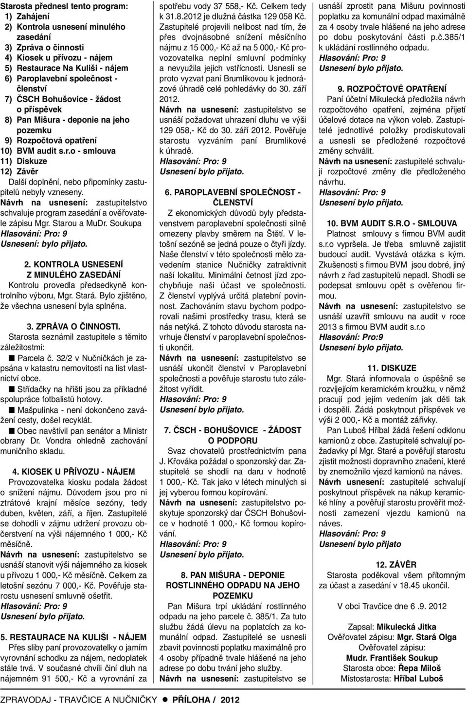 Návrh na usnesení: zastupitelstvo schvaluje program zasedání a ovûfiovatele zápisu Mgr. Starou a MuDr. Soukupa Usnesení: bylo pfiijato. 2.