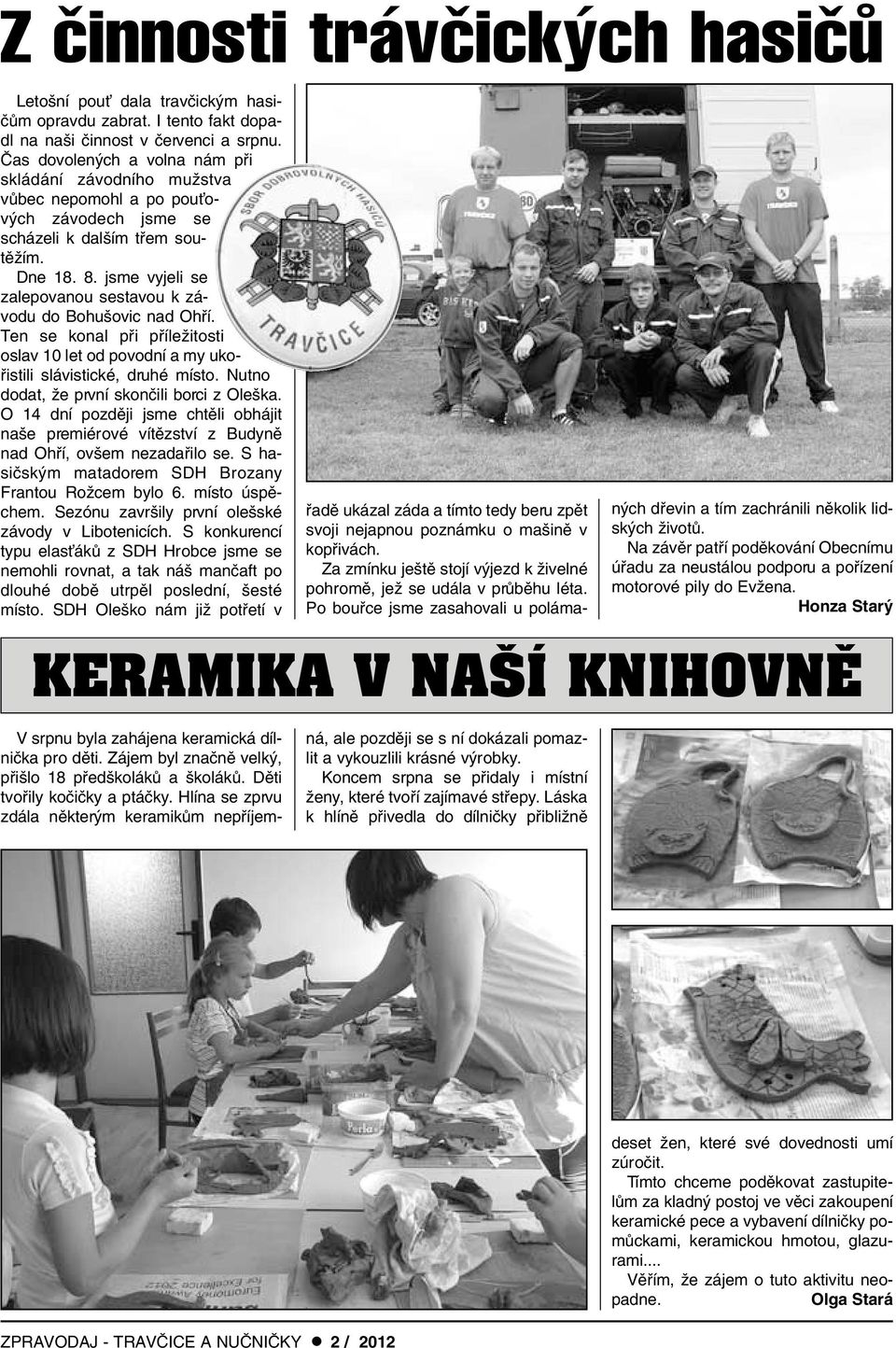 jsme vyjeli se zalepovanou sestavou k závodu do Bohu ovic nad Ohfií. Ten se konal pfii pfiíleïitosti oslav 10 let od povodní a my ukofiistili slávistické, druhé místo.