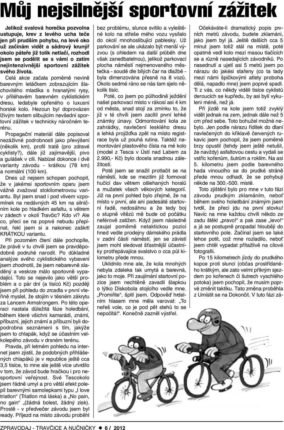 Celá akce zaãala pomûrnû nevinû barevn m letáãkem zobrazujícím lachovitého mladíka s hranat mi rysy, v pfiiléhavém barevném cyklistickém dresu, ledabyle opfieného o luxusní horské kolo.