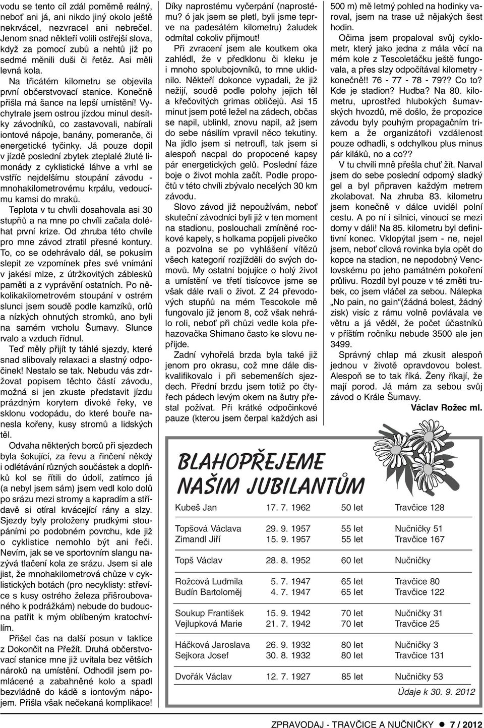 Koneãnû pfii la má ance na lep í umístûní! Vychytrale jsem ostrou jízdou minul desítky závodníkû, co zastavovali, nabírali iontové nápoje, banány, pomeranãe, ãi energetické tyãinky.