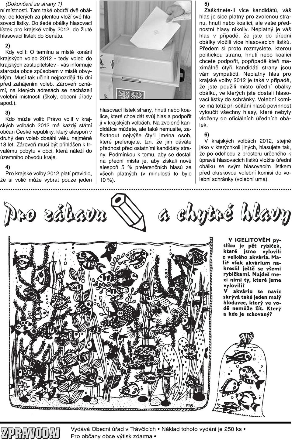 2) Kdy volit: O termínu a místû konání krajsk ch voleb 2012 - tedy voleb do krajsk ch zastupitelstev - vás informuje starosta obce zpûsobem v místû obvykl m.
