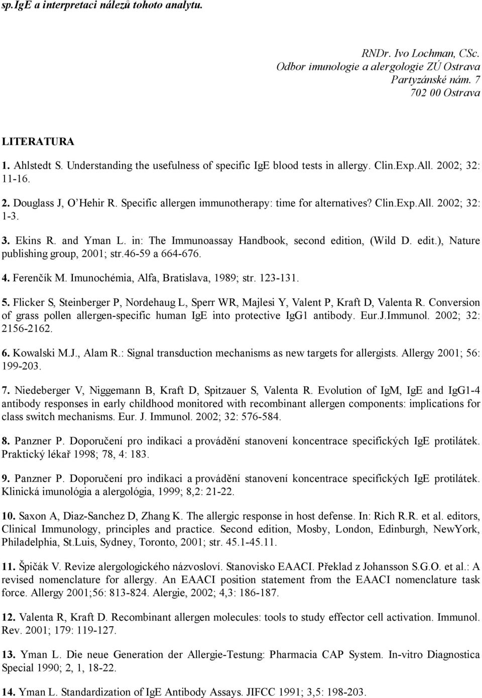 3. Ekins R. and Yman L. in: The Immunoassay Handbook, second edition, (Wild D. edit.), Nature publishing group, 2001; str.46-59 a 664-676. 4. Ferenčík M. Imunochémia, Alfa, Bratislava, 1989; str.