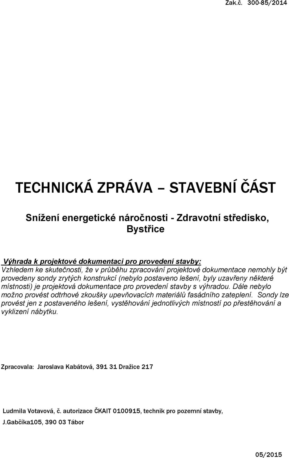 provedení stavby s výhradou. Dále nebylo možno provést odtrhové zkoušky upevňovacích materiálů fasádního zateplení.