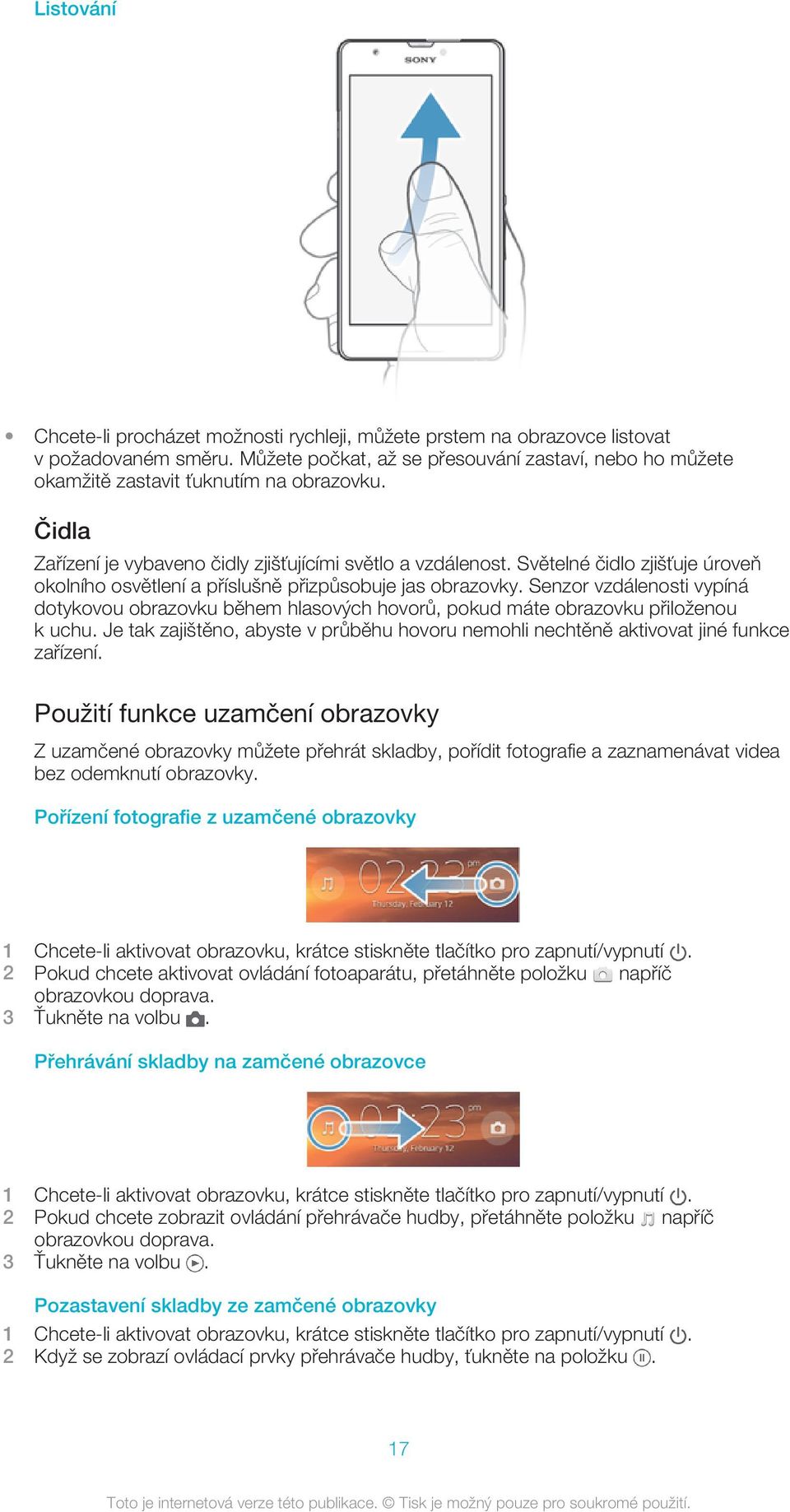 Světelné čidlo zjišťuje úroveň okolního osvětlení a příslušně přizpůsobuje jas obrazovky. Senzor vzdálenosti vypíná dotykovou obrazovku během hlasových hovorů, pokud máte obrazovku přiloženou k uchu.