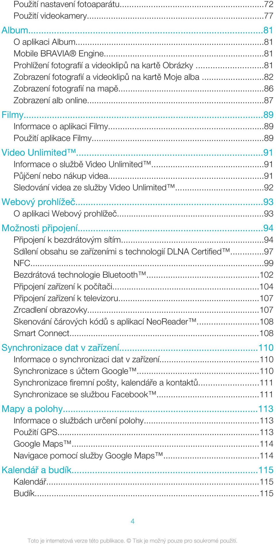 ..89 Video Unlimited...91 Informace o službě Video Unlimited...91 Půjčení nebo nákup videa...91 Sledování videa ze služby Video Unlimited...92 Webový prohlížeč...93 O aplikaci Webový prohlížeč.