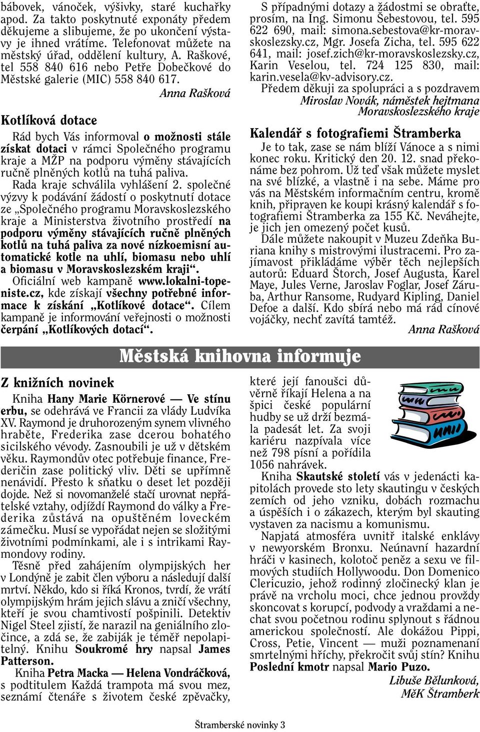Anna Ra ková Kotlíková dotace Rád bych Vás informoval o moïnosti stále získat dotaci v rámci Spoleãného programu kraje a MÎP na podporu v mûny stávajících ruãnû plnûn ch kotlû na tuhá paliva.