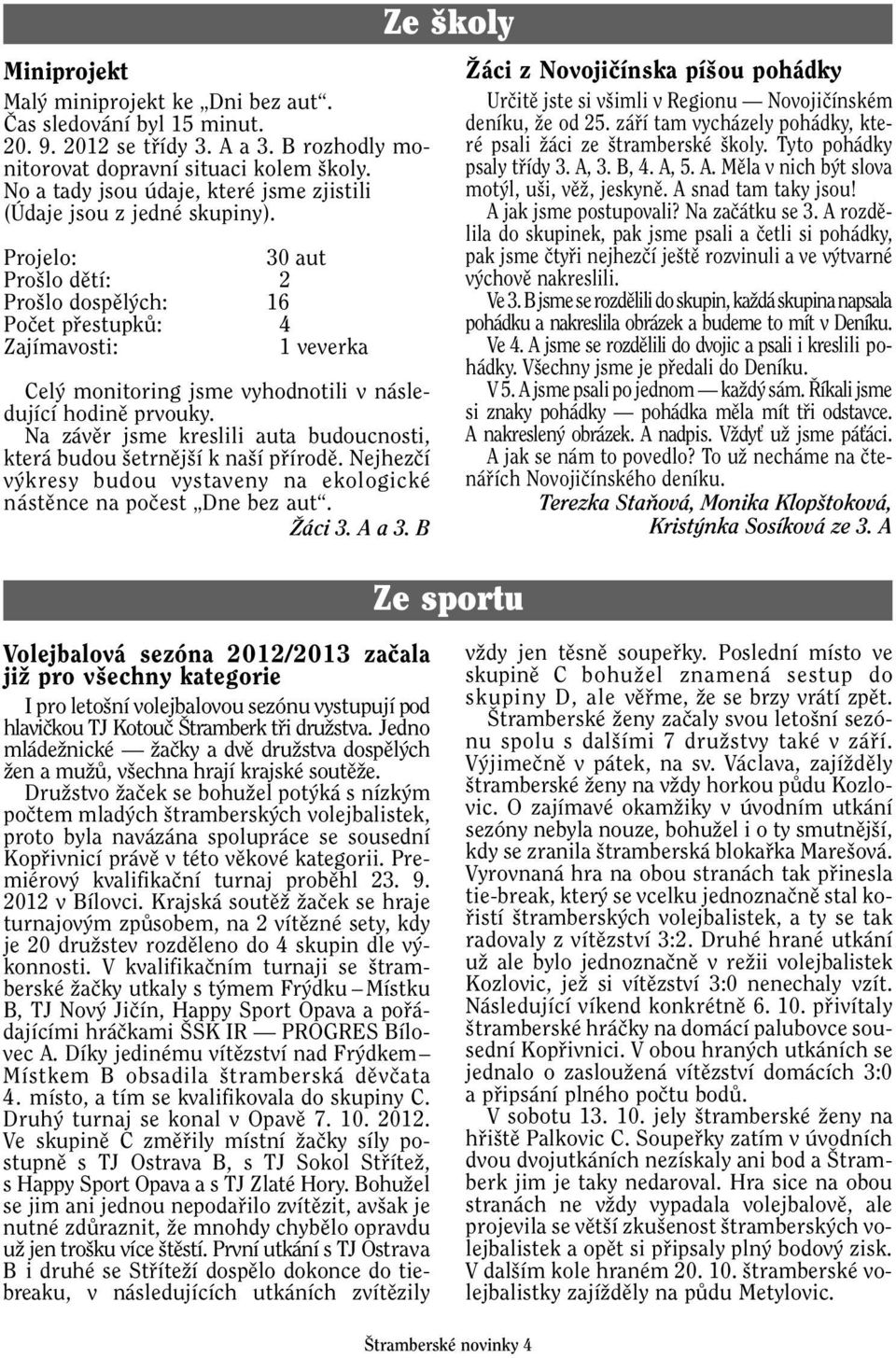 Projelo: 30 aut Pro lo dûtí: 2 Pro lo dospûl ch: 16 Poãet pfiestupkû: 4 Zajímavosti: 1 veverka Cel monitoring jsme vyhodnotili v následující hodinû prvouky.