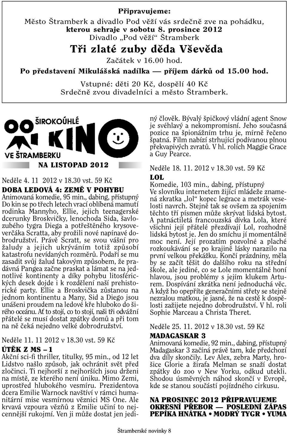 59 Kã DOBA LEDOVÁ 4: ZEMù V POHYBU Animovaná komedie, 95 min.