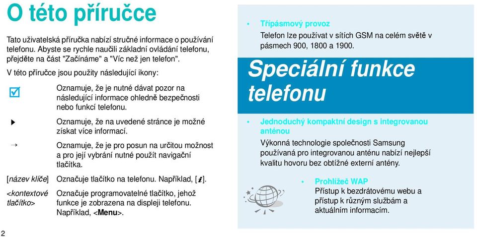 Oznamuje, že na uvedené stránce je možné získat více informací. Oznamuje, že je pro posun na určitou možnost a pro její vybrání nutné použít navigační tlačítka.