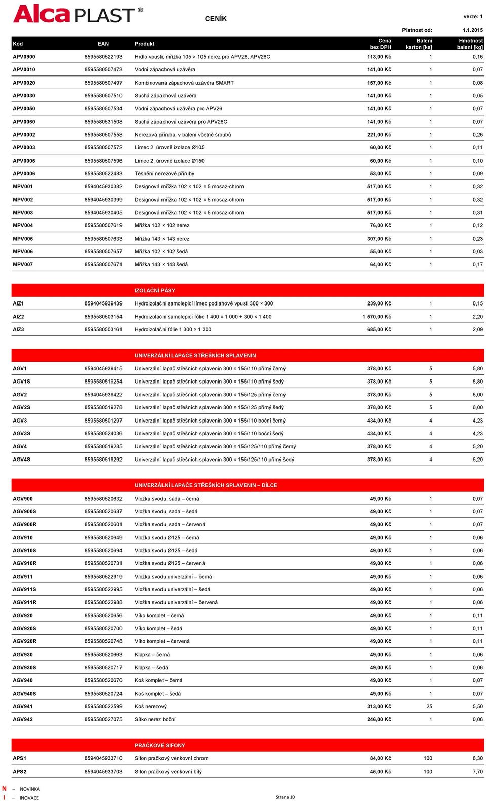 zápachová uzávěra pro APV26C 141,00 Kč 1 0,07 APV0002 8595580507558 Nerezová příruba, v balení včetně šroubů 221,00 Kč 1 0,26 APV0003 8595580507572 Límec 2.