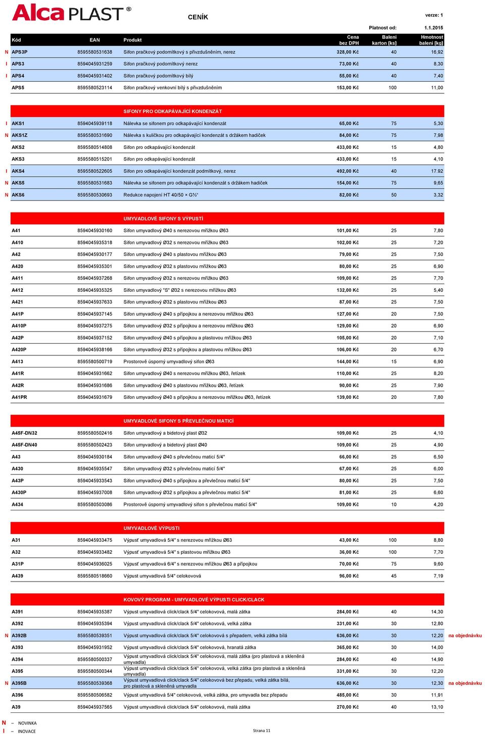 odkapávající kondenzát 65,00 Kč 75 5,30 N AKS1Z 8595580531690 Nálevka s kuličkou pro odkapávající kondenzát s držákem hadiček 84,00 Kč 75 7,98 AKS2 8595580514808 Sifon pro odkapávající kondenzát