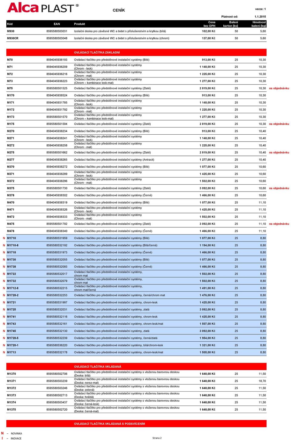 lesk-mat) 1 148,00 Kč 25 10,30 1 225,00 Kč 25 10,30 1 277,00 Kč 25 10,30 M75 8595580501525 (Zlaté) 2 819,00 Kč 25 10,30 na objednávku M170 8594045938524 (Bílé) 913,00 Kč 25 10,30 M171 8594045931785