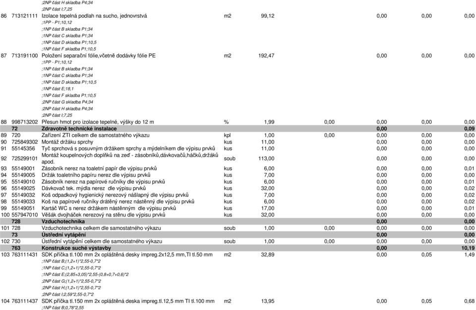 P1;10,5 ;1NP část E;18,1 ;1NP část F skladba P1;10,5 ;2NP část G skladba P4;34 ;2NP část H skladba P4;34 ;2NP část I;7,25 88 998713202 Přesun hmot pro izolace tepelné, výšky do 12 m % 1,99 72