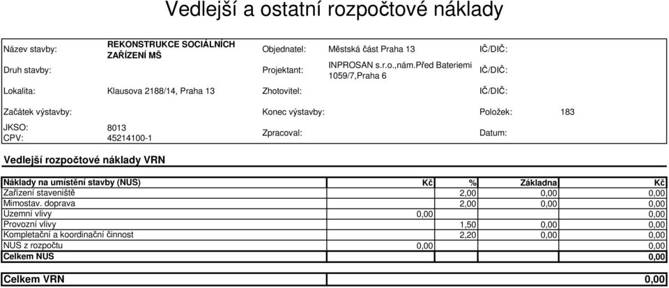 před Bateriemi 1059/7,Praha 6 IČ/DIČ: IČ/DIČ: IČ/DIČ: Začátek výstavby: Konec výstavby: Položek: 183 JKSO: 8013 CPV: 45214100-1 Zpracoval: Datum: